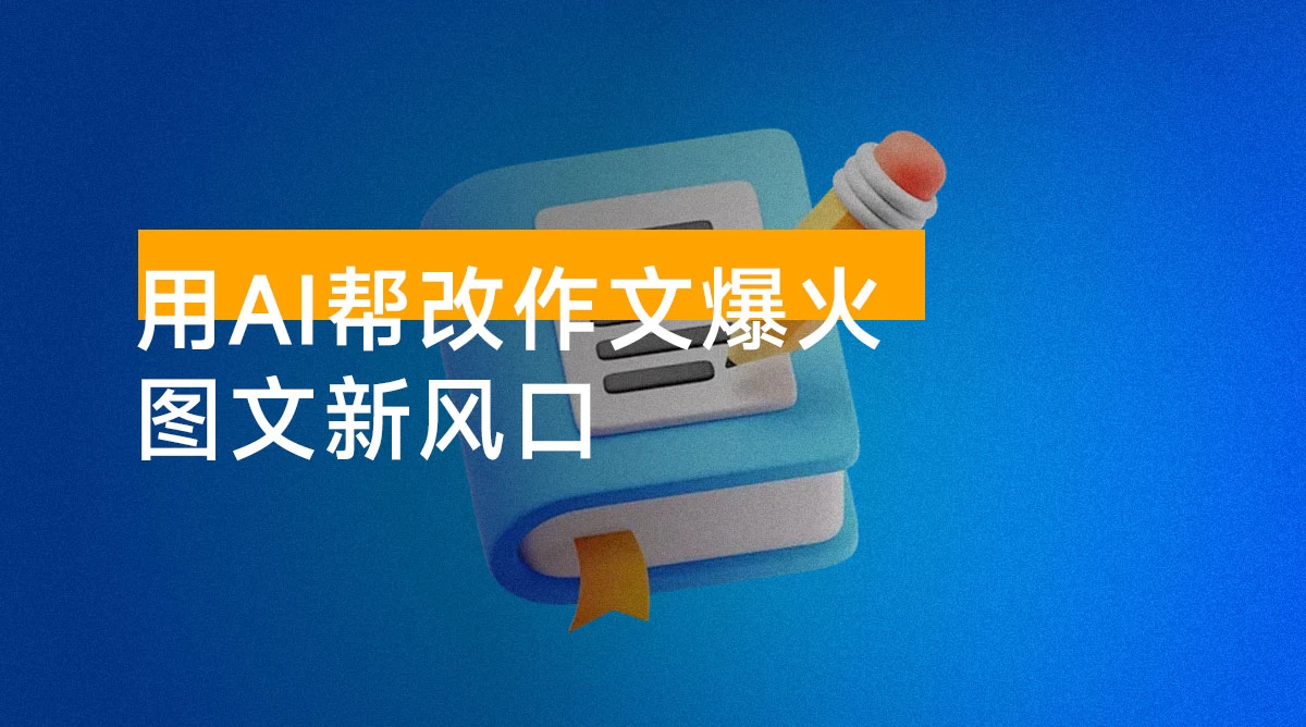 用 AI 帮改作文爆火 图文新风口 自动化实操-优享软件